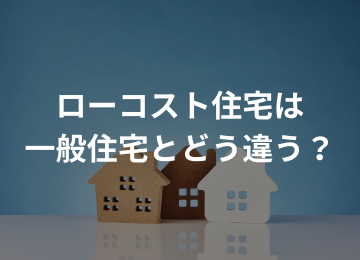 ローコスト住宅は一般住宅とどう違う？